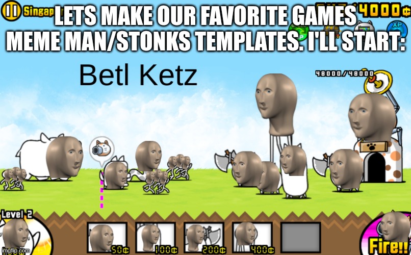 meme man x your favorite game | LETS MAKE OUR FAVORITE GAMES MEME MAN/STONKS TEMPLATES. I'LL START: | image tagged in betl ketz | made w/ Imgflip meme maker