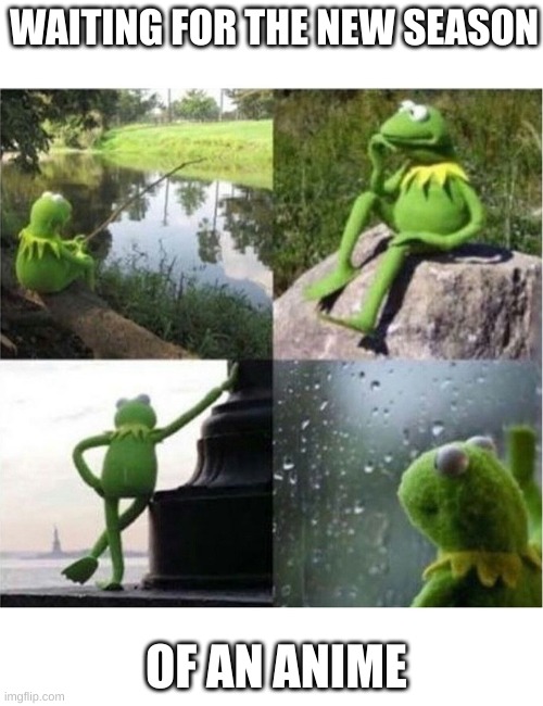 waiting... | WAITING FOR THE NEW SEASON; OF AN ANIME | image tagged in blank kermit waiting,anime,anime memes,lol,funny,memes | made w/ Imgflip meme maker