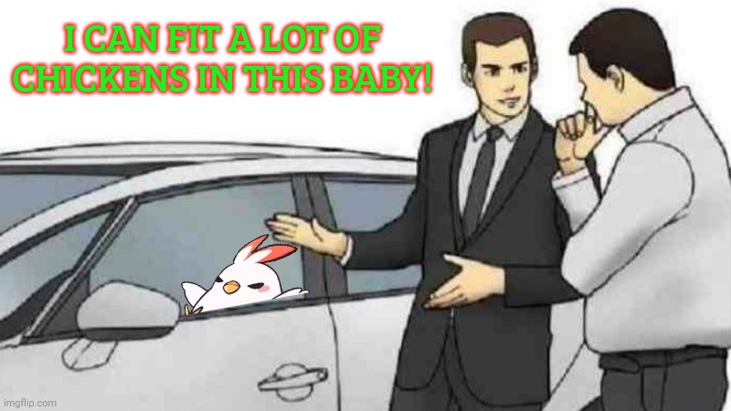 Buck buck b'cluck | I CAN FIT A LOT OF CHICKENS IN THIS BABY! | image tagged in memes,car salesman slaps roof of car,chicken | made w/ Imgflip meme maker