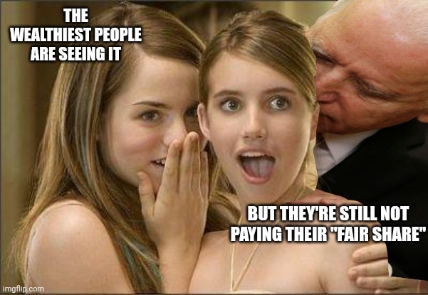 Girls gossiping | THE WEALTHIEST PEOPLE ARE SEEING IT BUT THEY'RE STILL NOT PAYING THEIR "FAIR SHARE" | image tagged in girls gossiping | made w/ Imgflip meme maker