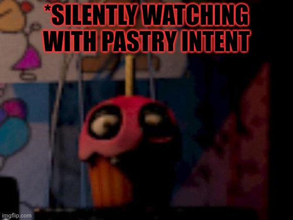 No, this is not ok. | *SILENTLY WATCHING WITH PASTRY INTENT | image tagged in five nights at freddy's fnaf carl the cupcake,no this is not ok,cupcake carl,fnaf | made w/ Imgflip meme maker