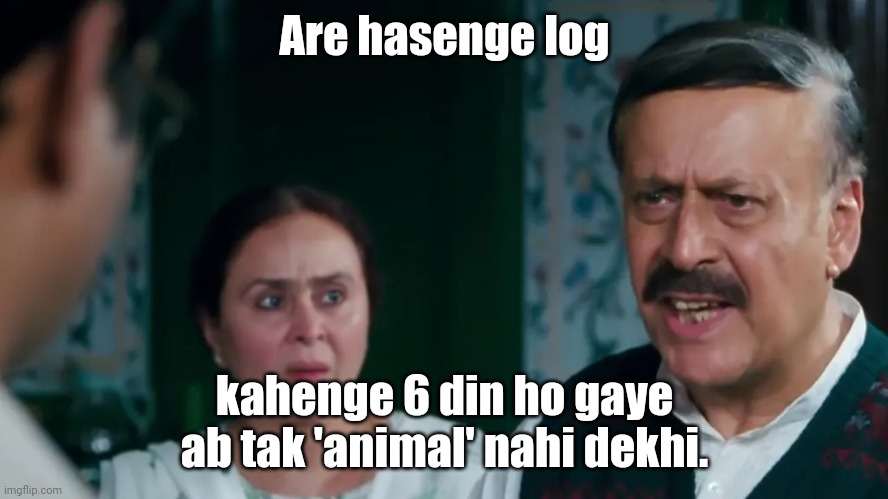 Are hasenge log kahenge final year mein aake chhod diya meme | Are hasenge log; kahenge 6 din ho gaye ab tak 'animal' nahi dekhi. | image tagged in are hasenge log kahenge final year mein aake chhod diya meme | made w/ Imgflip meme maker