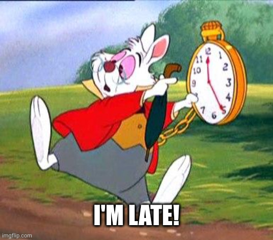 White Rabbit "I'm late!" | I'M LATE! | image tagged in white rabbit i'm late | made w/ Imgflip meme maker