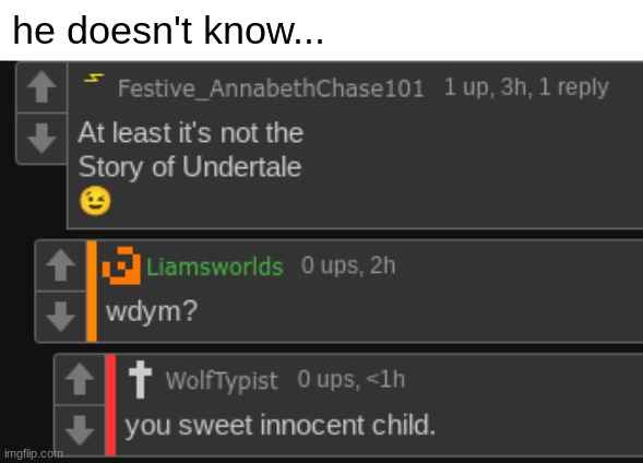 innocent child. | he doesn't know... | image tagged in story of undertale,memes,funny,undertale,ptsd | made w/ Imgflip meme maker