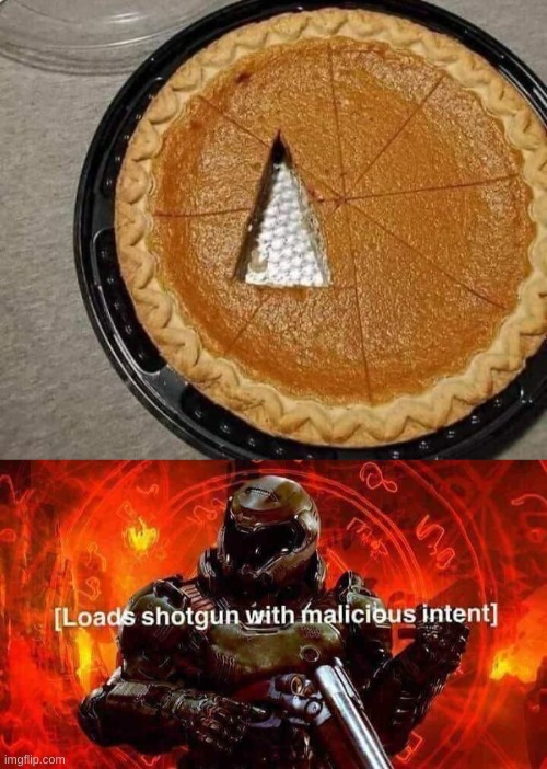 What kind of monster eats pie like this? | image tagged in loads shotgun with malicious intent | made w/ Imgflip meme maker