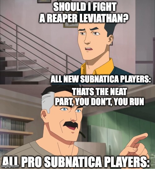 That's the neat part, you don't | SHOULD I FIGHT A REAPER LEVIATHAN? ALL NEW SUBNATICA PLAYERS:; THATS THE NEAT PART, YOU DON'T, YOU RUN; ALL PRO SUBNATICA PLAYERS: | image tagged in that's the neat part you don't | made w/ Imgflip meme maker