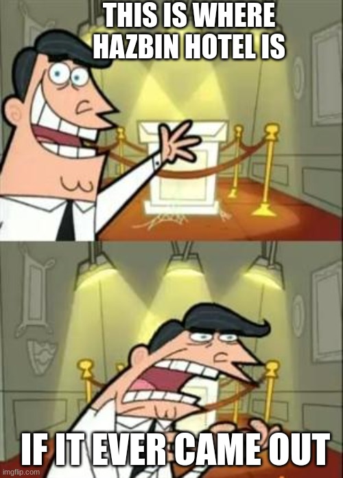 it comes out on january 19th 2024 i think | THIS IS WHERE HAZBIN HOTEL IS; IF IT EVER CAME OUT | image tagged in memes,this is where i'd put my trophy if i had one | made w/ Imgflip meme maker