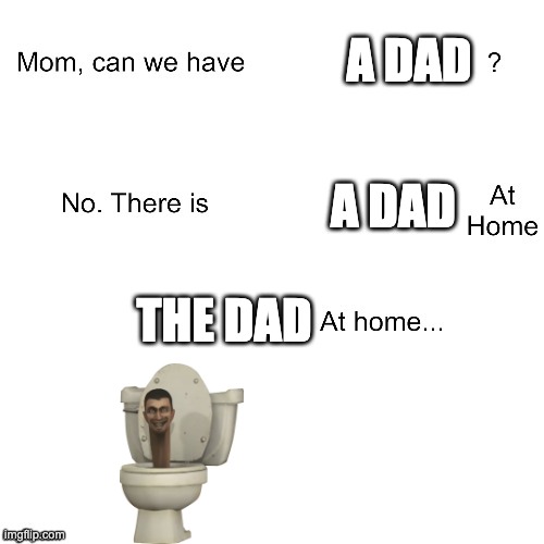 Mom can we have | A DAD; A DAD; THE DAD | image tagged in mom can we have | made w/ Imgflip meme maker