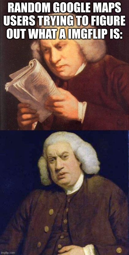 Dafuq did I just read | RANDOM GOOGLE MAPS USERS TRYING TO FIGURE OUT WHAT A IMGFLIP IS: | image tagged in dafuq did i just read | made w/ Imgflip meme maker