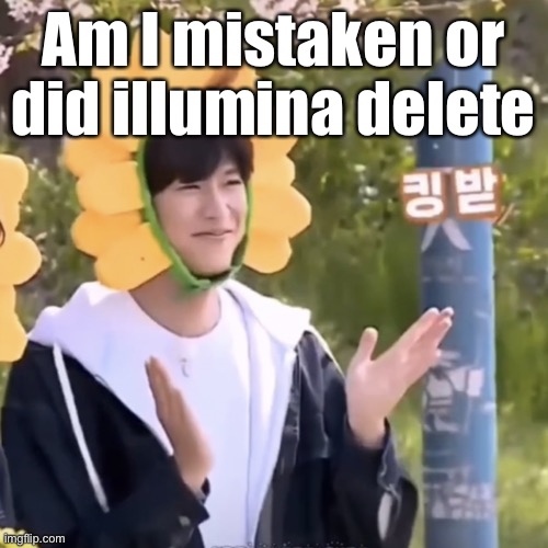 I was trying to find that “how it feels to spread misinformation” meme | Am I mistaken or did illumina delete | made w/ Imgflip meme maker