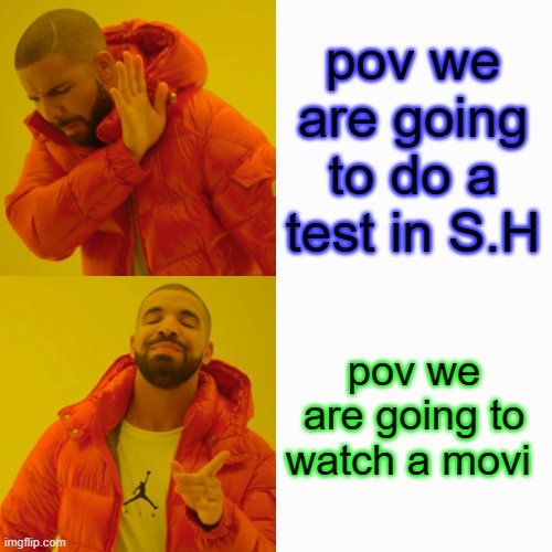 Drake Hotline Bling Meme | pov we are going to do a test in S.H; pov we are going to watch a movi | image tagged in memes,drake hotline bling | made w/ Imgflip meme maker