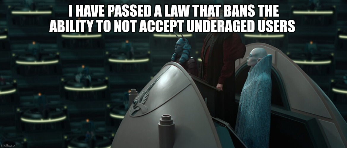 I HAVE PASSED A LAW THAT BANS THE ABILITY TO NOT ACCEPT UNDERAGED USERS | made w/ Imgflip meme maker
