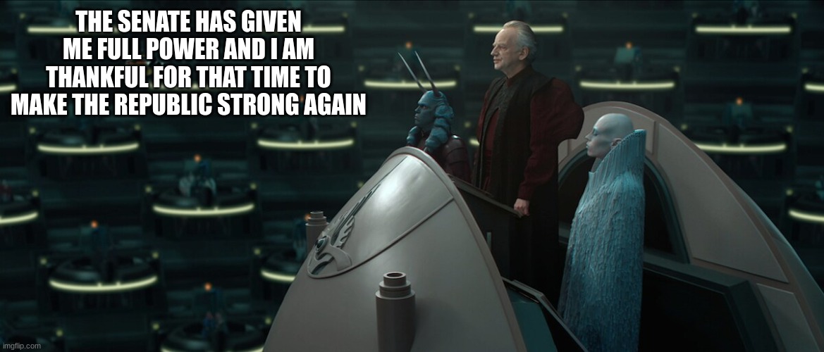 THE SENATE HAS GIVEN ME FULL POWER AND I AM THANKFUL FOR THAT TIME TO MAKE THE REPUBLIC STRONG AGAIN | made w/ Imgflip meme maker