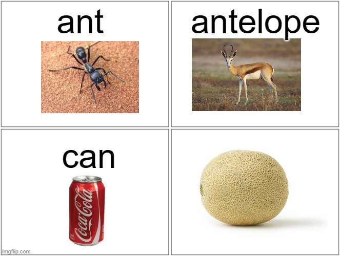 pun :l | ant; antelope; can | image tagged in memes,blank comic panel 2x2,funny,haha | made w/ Imgflip meme maker
