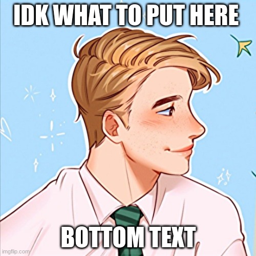 me | IDK WHAT TO PUT HERE; BOTTOM TEXT | image tagged in me | made w/ Imgflip meme maker