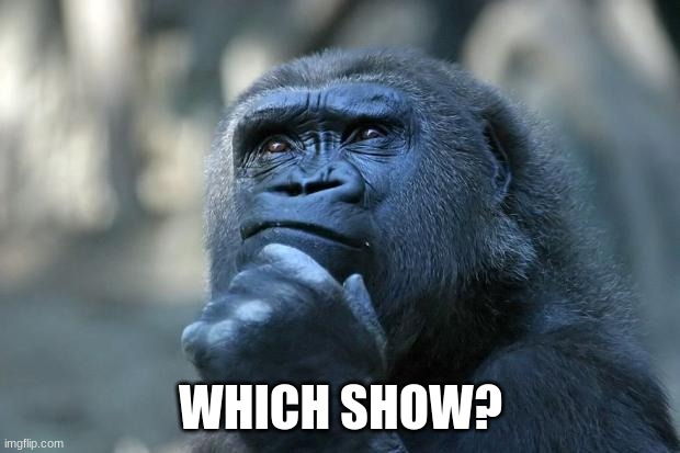 Deep Thoughts | WHICH SHOW? | image tagged in deep thoughts | made w/ Imgflip meme maker