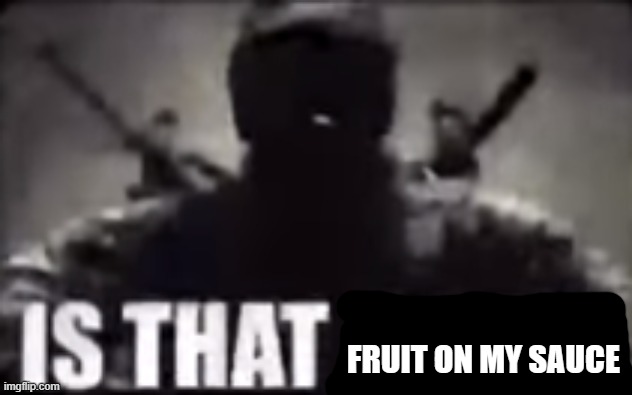 is that freiza? | FRUIT ON MY SAUCE | image tagged in is that freiza | made w/ Imgflip meme maker