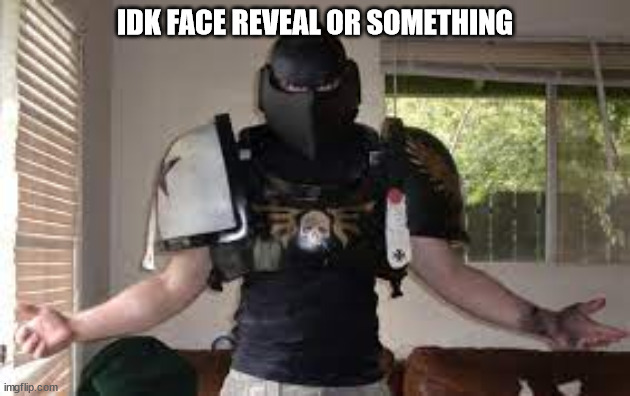 not much but thats all yall geting | IDK FACE REVEAL OR SOMETHING | made w/ Imgflip meme maker