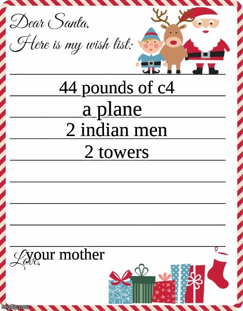 Wish List to Santa | 44 pounds of c4; a plane; 2 indian men; 2 towers; your mother | image tagged in wish list to santa | made w/ Imgflip meme maker