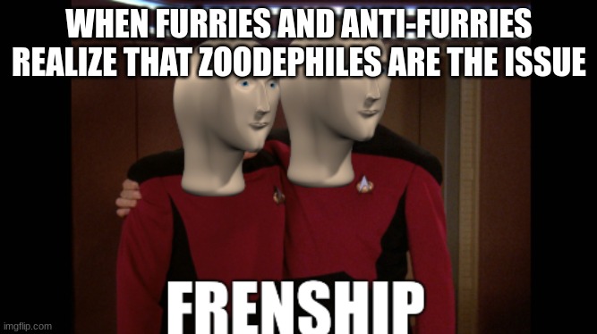 Meme man Frenship | WHEN FURRIES AND ANTI-FURRIES REALIZE THAT ZOODEPHILES ARE THE ISSUE | image tagged in meme man frenship,unite,furry,and,anti-furry | made w/ Imgflip meme maker