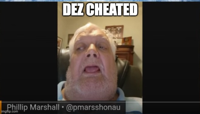 Phillip Marshall | DEZ CHEATED | image tagged in funny | made w/ Imgflip meme maker