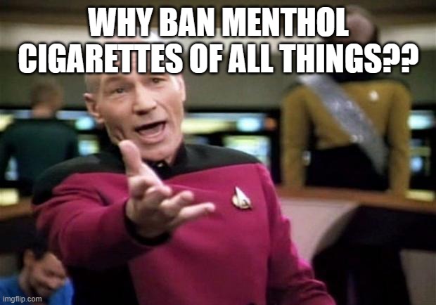 startrek | WHY BAN MENTHOL CIGARETTES OF ALL THINGS?? | image tagged in startrek | made w/ Imgflip meme maker
