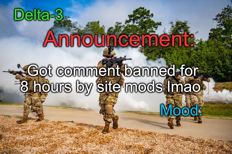 Delta-3 Announcement template | Got comment banned for 8 hours by site mods lmao | image tagged in delta-3 announcement template | made w/ Imgflip meme maker