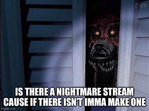 Nightmare foxy | IS THERE A NIGHTMARE STREAM CAUSE IF THERE ISN’T IMMA MAKE ONE | image tagged in nightmare foxy | made w/ Imgflip meme maker