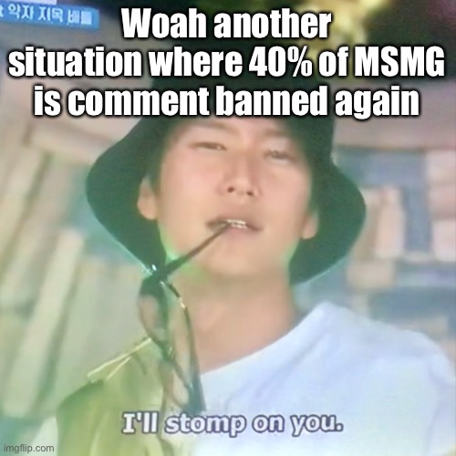 Anyways how y’all doing | Woah another situation where 40% of MSMG is comment banned again | image tagged in i m high number 3 | made w/ Imgflip meme maker