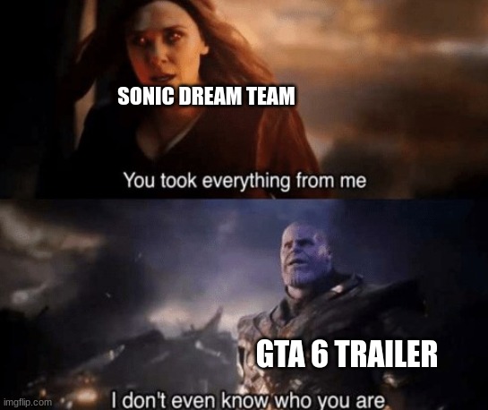 you took everything from me | SONIC DREAM TEAM GTA 6 TRAILER | image tagged in you took everything from me | made w/ Imgflip meme maker