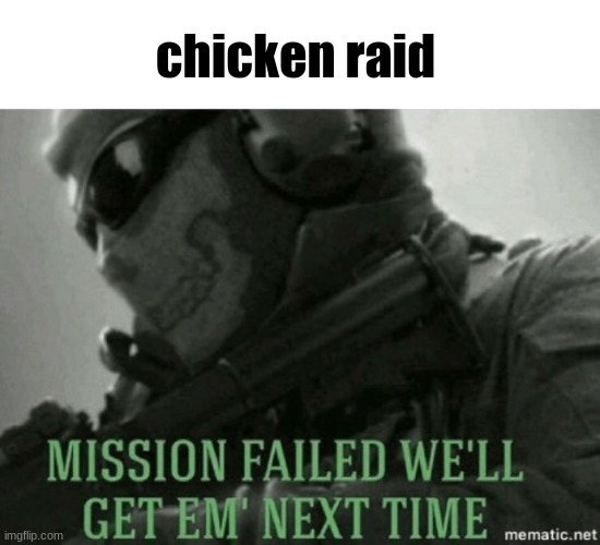 Mission failed | chicken raid | image tagged in mission failed | made w/ Imgflip meme maker