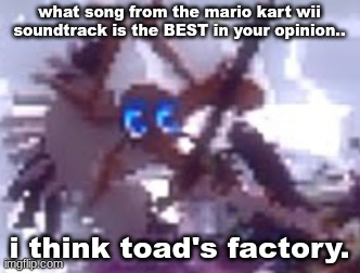 anarchy | what song from the mario kart wii soundtrack is the BEST in your opinion.. i think toad's factory. | image tagged in anarchy | made w/ Imgflip meme maker