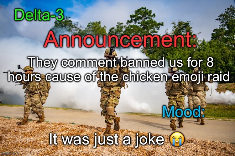 Delta-3 Announcement template | They comment banned us for 8 hours cause of the chicken emoji raid; It was just a joke 😭 | image tagged in delta-3 announcement template | made w/ Imgflip meme maker