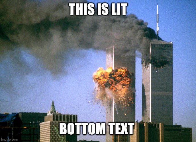 911 9/11 twin towers impact | THIS IS LIT BOTTOM TEXT | image tagged in 911 9/11 twin towers impact | made w/ Imgflip meme maker