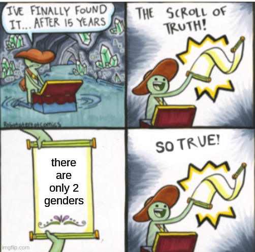 The Scroll of Truth | there are only 2 genders | image tagged in the scroll of truth | made w/ Imgflip meme maker