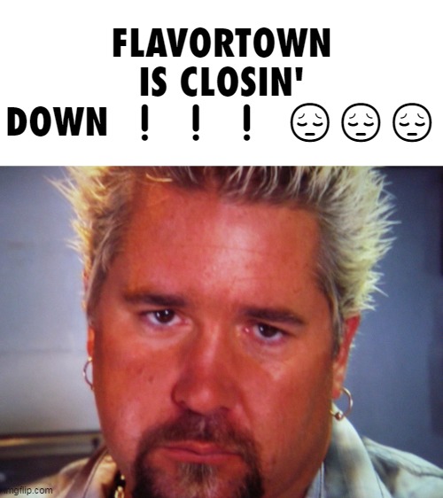 FLAVORTOWN IS CLOSIN' DOWN ❕❕❕ 😔😔😔 | made w/ Imgflip meme maker