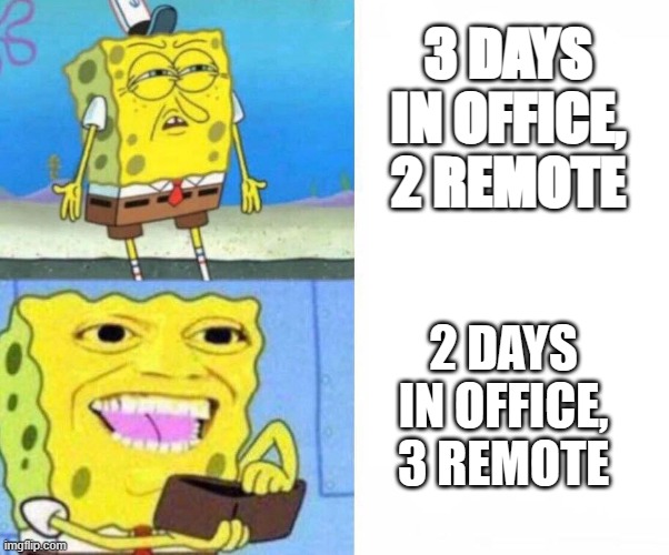 Sponge bob wallet | 3 DAYS IN OFFICE, 2 REMOTE; 2 DAYS IN OFFICE, 3 REMOTE | image tagged in sponge bob wallet | made w/ Imgflip meme maker