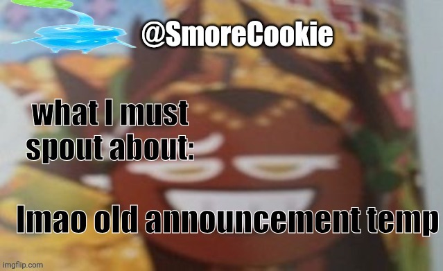 SmoreCookie announcement template | lmao old announcement temp | image tagged in smorecookie announcement template | made w/ Imgflip meme maker