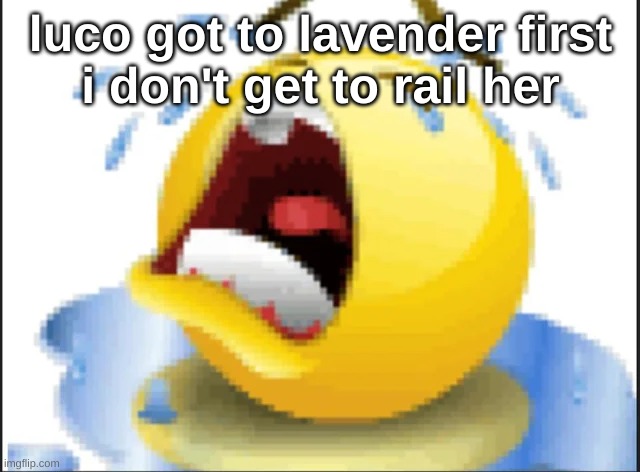 Low Quality Crying Emoji | luco got to lavender first
i don't get to rail her | image tagged in low quality crying emoji | made w/ Imgflip meme maker