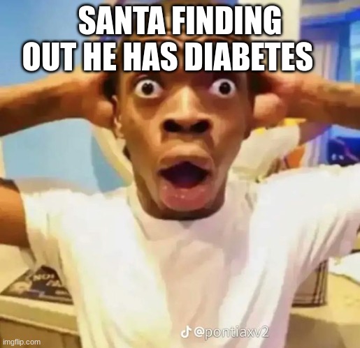 After all those cookies | SANTA FINDING OUT HE HAS DIABETES | image tagged in christmas | made w/ Imgflip meme maker