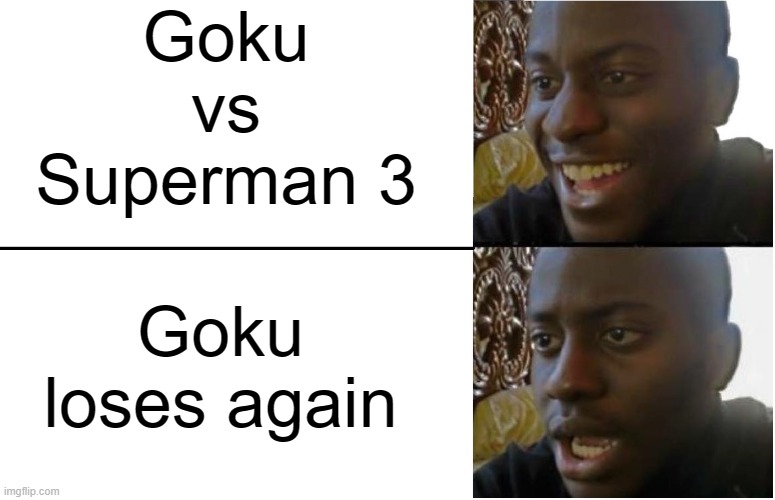 poor dbz fans XD | Goku vs Superman 3; Goku loses again | image tagged in disappointed black guy,death battle,goku,superman,dragon ball z,dc comics | made w/ Imgflip meme maker
