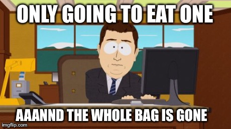 Aaaaand Its Gone Meme | ONLY GOING TO EAT ONE AAANND THE WHOLE BAG IS GONE
 | image tagged in memes,aaaaand its gone,AdviceAnimals | made w/ Imgflip meme maker