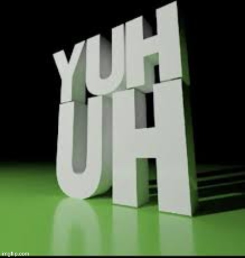 Yuh huh | image tagged in yuh huh | made w/ Imgflip meme maker