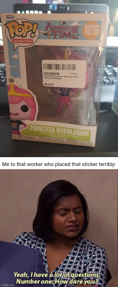 Terrible sticker placement | Me to that worker who placed that sticker terribly: | image tagged in number one how dare you,adventure time,sticker,you had one job,memes,princess bubblegum | made w/ Imgflip meme maker