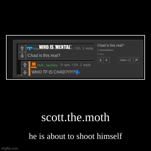 scott.the.moth | he is about to shoot himself | image tagged in funny,demotivationals | made w/ Imgflip demotivational maker