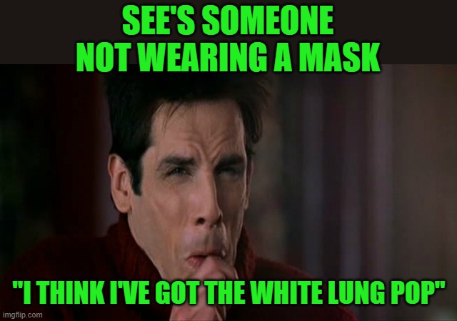 White Lung Pop | SEE'S SOMEONE NOT WEARING A MASK; "I THINK I'VE GOT THE WHITE LUNG POP" | image tagged in zoolander black lung pop | made w/ Imgflip meme maker
