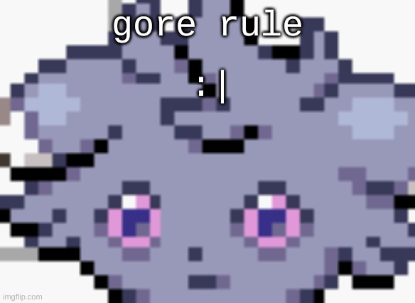 gore rule | gore rule; :| | image tagged in espurr dead inside | made w/ Imgflip meme maker
