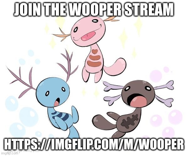 pls join, no one is active anymore | JOIN THE WOOPER STREAM; HTTPS://IMGFLIP.COM/M/WOOPER | image tagged in wooper family | made w/ Imgflip meme maker