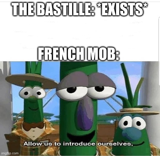 Allow us to introduce ourselves | THE BASTILLE: *EXISTS*; FRENCH MOB: | image tagged in allow us to introduce ourselves | made w/ Imgflip meme maker