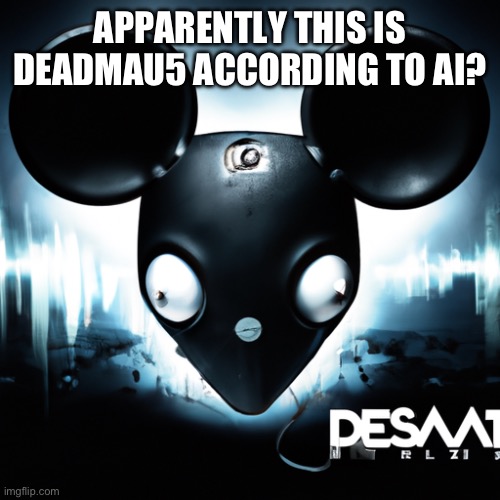 APPARENTLY THIS IS DEADMAU5 ACCORDING TO AI? | image tagged in there is nothing here | made w/ Imgflip meme maker